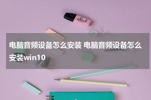 电脑音频设备怎么安装 电脑音频设备怎么安装win10