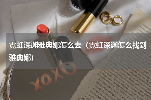 霓虹深渊雅典娜怎么去（霓虹深渊怎么找到雅典娜）