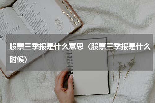 股票三季报是什么意思（股票三季报是什么时候）