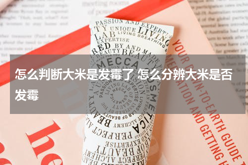 怎么判断大米是发霉了 怎么分辨大米是否发霉