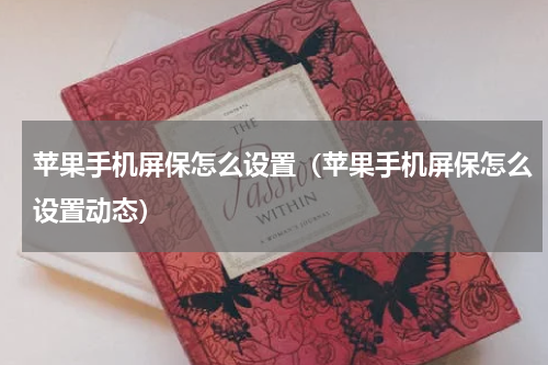 苹果手机屏保怎么设置（苹果手机屏保怎么设置动态）