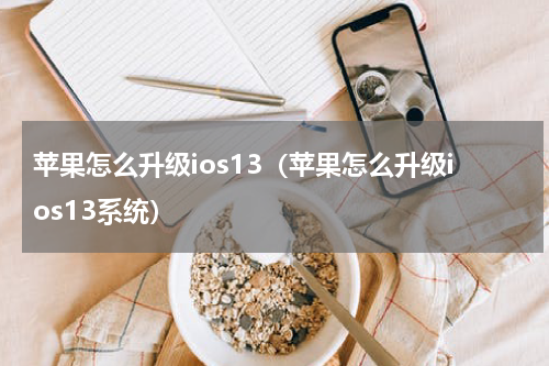 苹果怎么升级ios13（苹果怎么升级ios13系统）