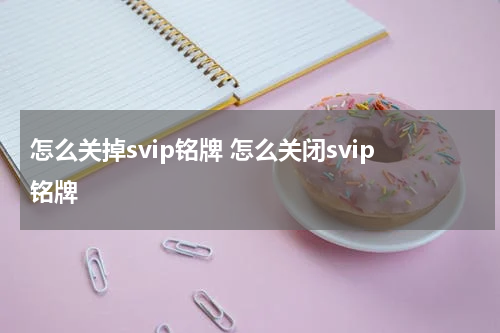 怎么关掉svip铭牌 怎么关闭svip铭牌