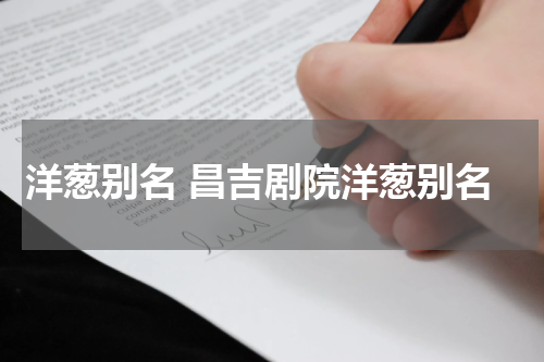 洋葱别名 昌吉剧院洋葱别名