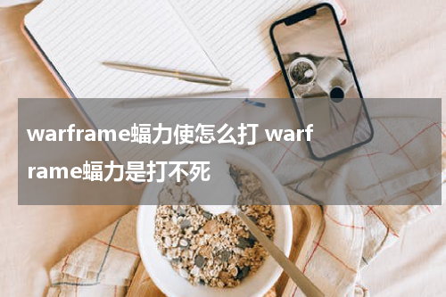 warframe蝠力使怎么打 warframe蝠力是打不死