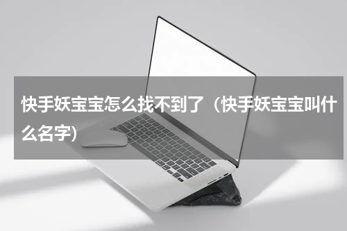 快手妖宝宝怎么找不到了（快手妖宝宝叫什么名字）