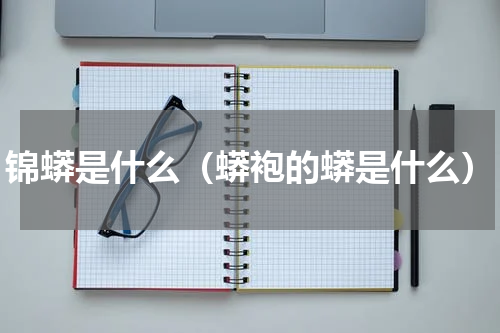 锦蟒是什么（蟒袍的蟒是什么）