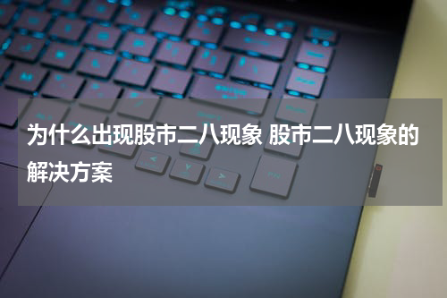 为什么出现股市二八现象 股市二八现象的解决方案