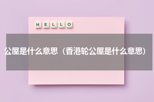 公屋是什么意思（香港轮公屋是什么意思）