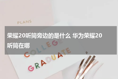 荣耀20听筒旁边的是什么 华为荣耀20听筒在哪