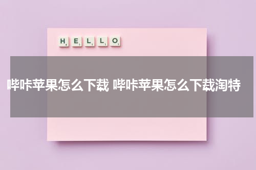哔咔苹果怎么下载 哔咔苹果怎么下载淘特