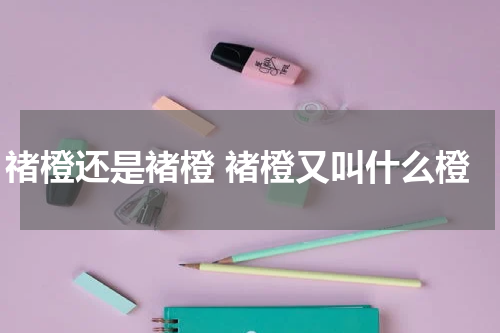 禇橙还是褚橙 褚橙又叫什么橙