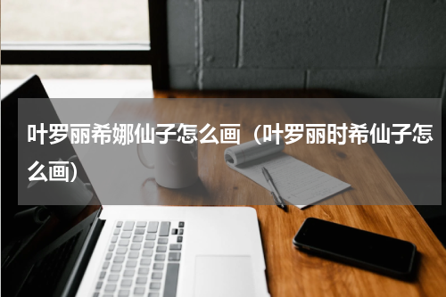 叶罗丽希娜仙子怎么画（叶罗丽时希仙子怎么画）