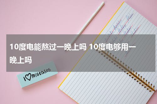 10度电能熬过一晚上吗 10度电够用一晚上吗