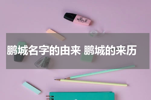 鹏城名字的由来 鹏城的来历