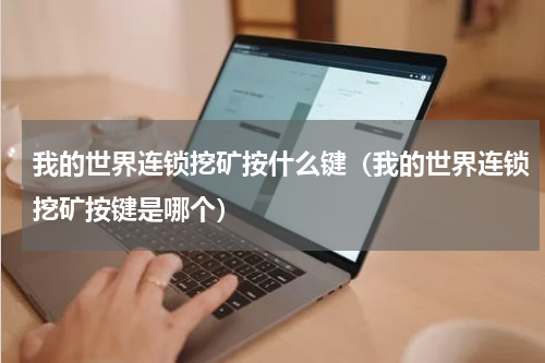 我的世界连锁挖矿按什么键（我的世界连锁挖矿按键是哪个）