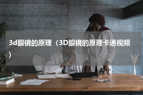 3d眼镜的原理（3D眼镜的原理卡通视频）