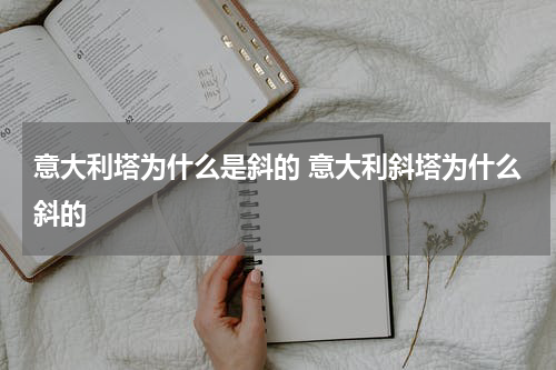 意大利塔为什么是斜的 意大利斜塔为什么斜的