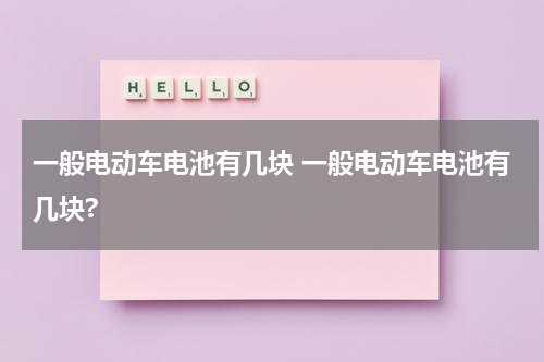 一般电动车电池有几块 一般电动车电池有几块?