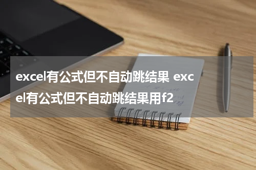 excel有公式但不自动跳结果 excel有公式但不自动跳结果用f2