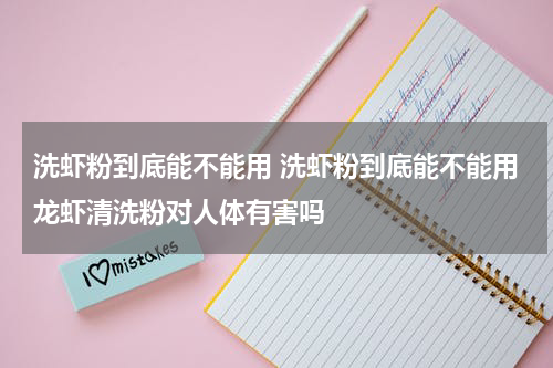 洗虾粉到底能不能用 洗虾粉到底能不能用龙虾清洗粉对人体有害吗