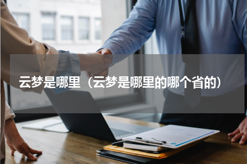 云梦是哪里（云梦是哪里的哪个省的）