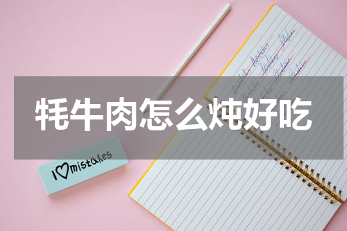 牦牛肉怎么炖好吃