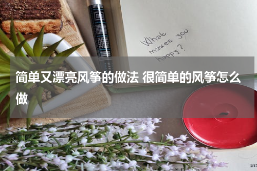 简单又漂亮风筝的做法 很简单的风筝怎么做