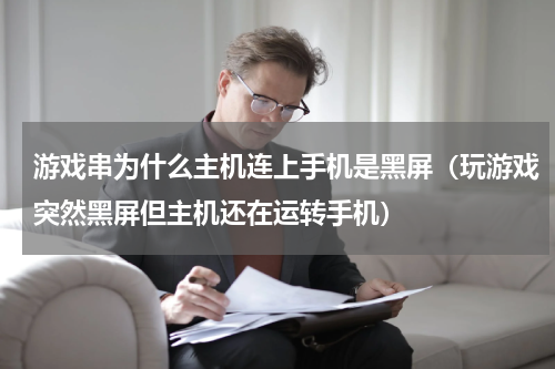 游戏串为什么主机连上手机是黑屏（玩游戏突然黑屏但主机还在运转手机）
