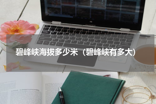 碧峰峡海拔多少米（碧峰峡有多大）