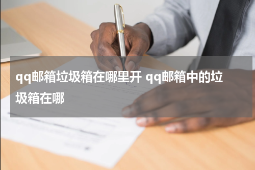 qq邮箱垃圾箱在哪里开 qq邮箱中的垃圾箱在哪