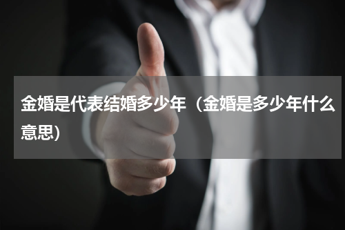 金婚是代表结婚多少年（金婚是多少年什么意思）