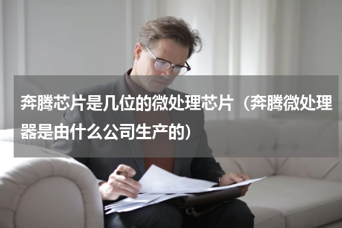 奔腾芯片是几位的微处理芯片（奔腾微处理器是由什么公司生产的）
