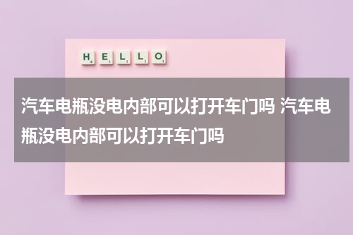 汽车电瓶没电内部可以打开车门吗 汽车电瓶没电内部可以打开车门吗
