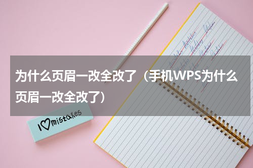 为什么页眉一改全改了（手机WPS为什么页眉一改全改了）