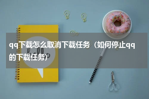qq下载怎么取消下载任务（如何停止qq的下载任务）