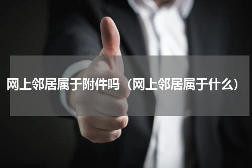 网上邻居属于附件吗（网上邻居属于什么）