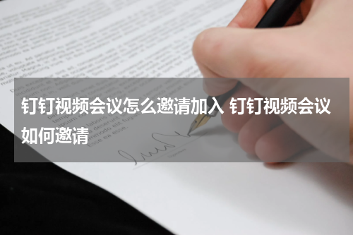 钉钉视频会议怎么邀请加入 钉钉视频会议如何邀请