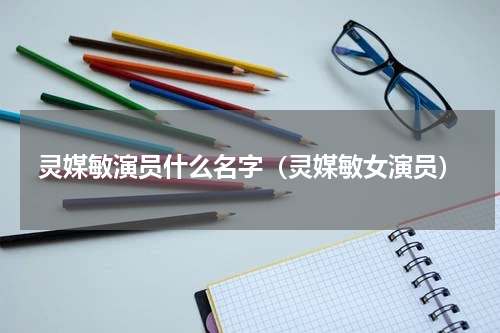 灵媒敏演员什么名字（灵媒敏女演员）