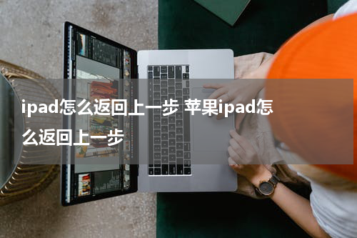 ipad怎么返回上一步 苹果ipad怎么返回上一步