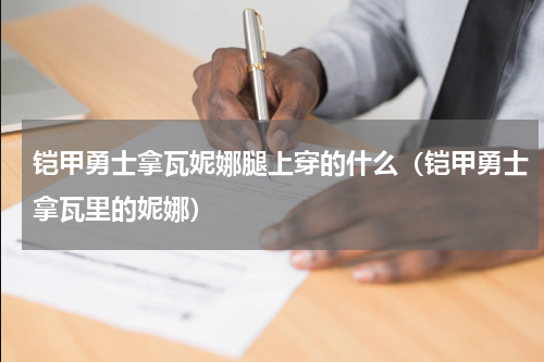 铠甲勇士拿瓦妮娜腿上穿的什么（铠甲勇士拿瓦里的妮娜）