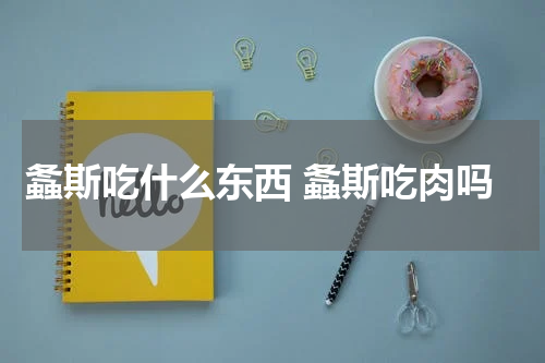 螽斯吃什么东西 螽斯吃肉吗