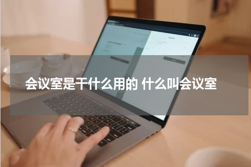 会议室是干什么用的 什么叫会议室