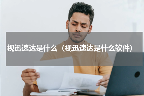 视迅速达是什么（视迅速达是什么软件）