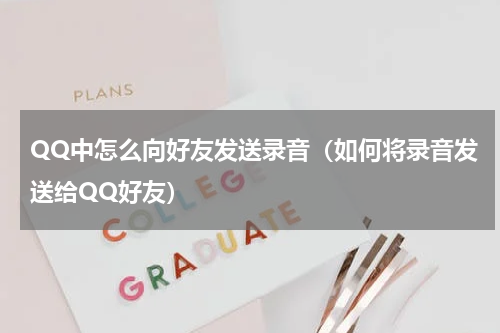QQ中怎么向好友发送录音（如何将录音发送给QQ好友）