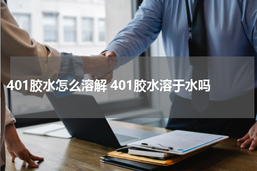 401胶水怎么溶解 401胶水溶于水吗