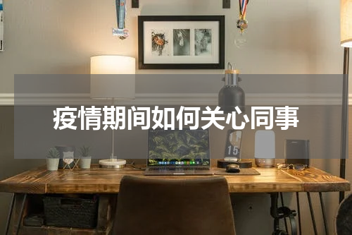 疫情期间如何关心同事
