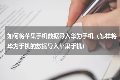 如何将苹果手机数据导入华为手机（怎样将华为手机的数据导入苹果手机）