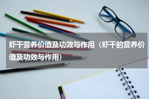 虾干营养价值及功效与作用（虾干的营养价值及功效与作用）