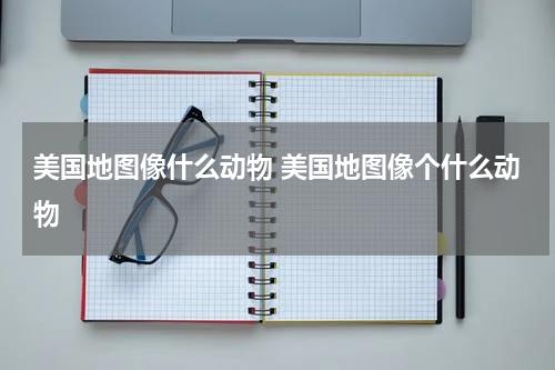 美国地图像什么动物 美国地图像个什么动物